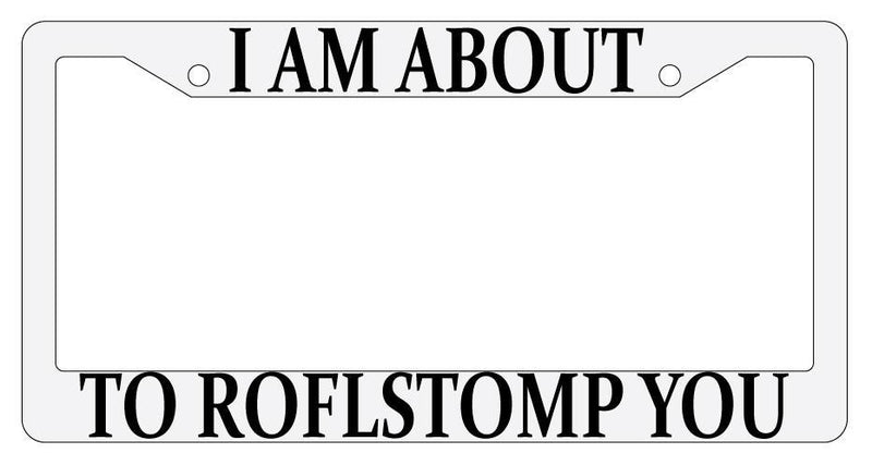 I Am About To Roflstomp You White Plastic License Plate Frame MMO  Mod-GRAPH9856236-716