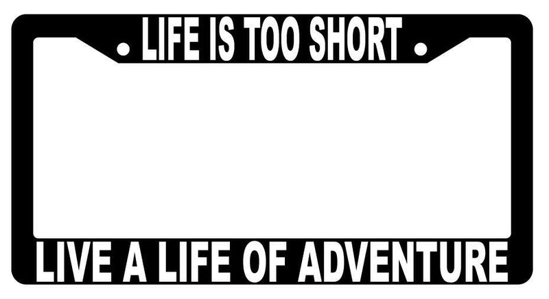 Life Is Too Short Live A Life Of Adventure Black Plastic License Plate Frame  Mod-GRAPH9856236-1478