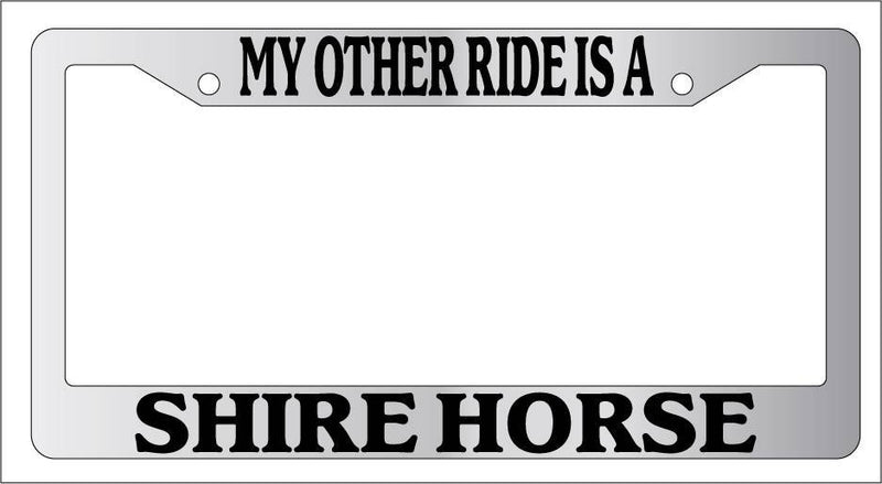 Chrome License Plate Frame My Other Ride Is A Shire Horse 572  Mod-GRAPH9856236-6377