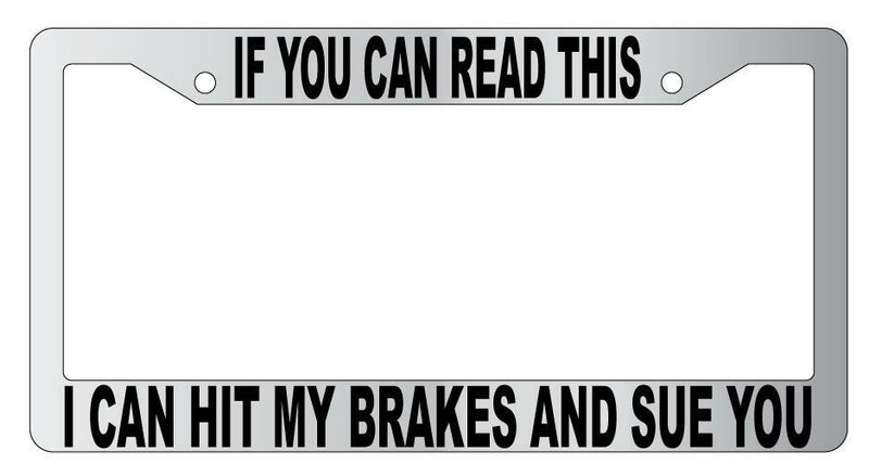 If You Can Read This I Can Hit My Brakes &amp; Sue You Chrome Plastic License Frame  Mod-GRAPH9856236-5670