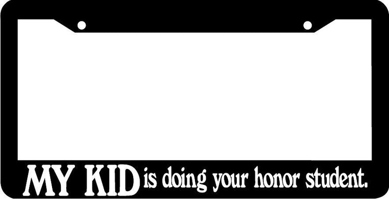 MY KID IS DOING YOUR HONOR STUDENT funny License Plate Frame