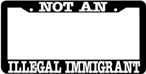 NOT an ILLEGAL IMMIGRANT License Plate Frame