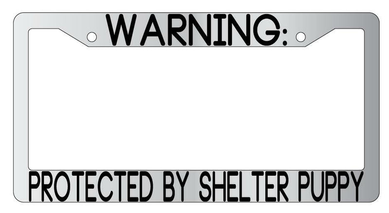 Warning Protected By Shelter Puppy Chrome Metal License Plate Frame Auto  Mod-GRAPH9856236-9432