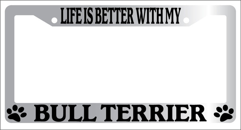 Chrome License Plate Frame Life Is Better With My Bull Terrier (Paws) Auto -320  Mod-GRAPH9856236-6675