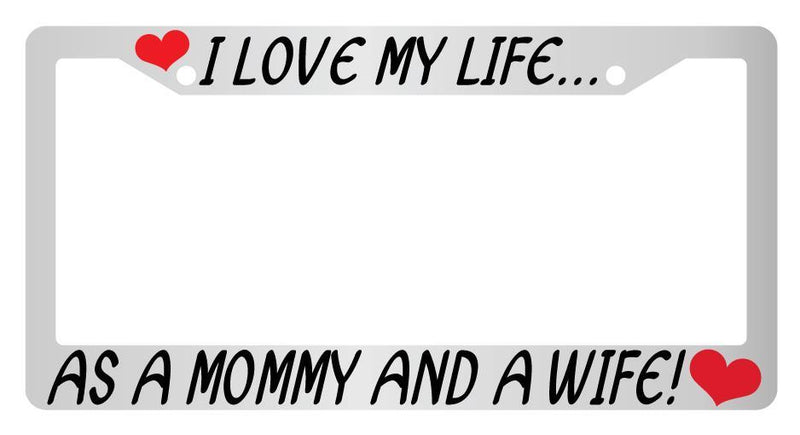 Chrome License Plate Frame I Love My Life As A Mommy And Wife Auto Accessory 928  Mod-GRAPH9856236-5648
