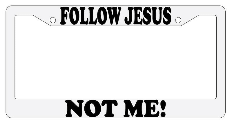 Follow Jesus Not Me! White Plastic License Plate Frame  Mod-GRAPH9856236-189