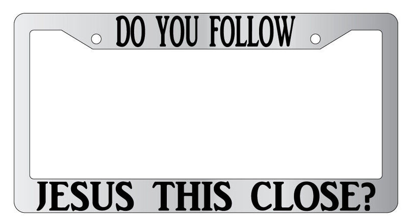 Do You Follow Jesus This Close? Chrome Metal License Plate Frame Auto  Mod-GRAPH9856236-10242