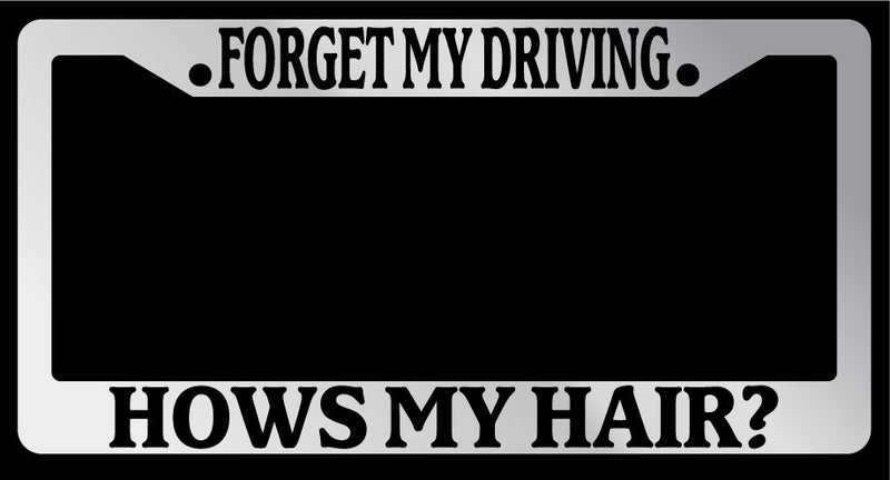 Chrome License Plate Frame "Forget My Driving, Hows My Hair?" Auto Accessory  Mod-GRAPH9856236-6079