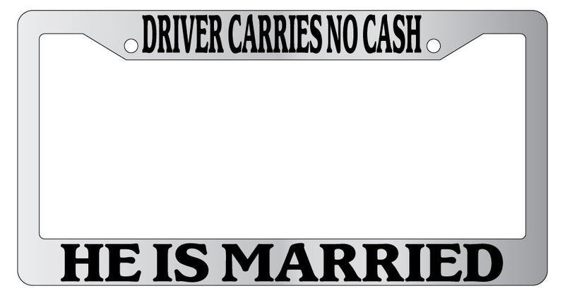 Chrome License Plate Frame Driver Carries No Cash He Is Married Auto Accessory  Mod-GRAPH9856236-6315