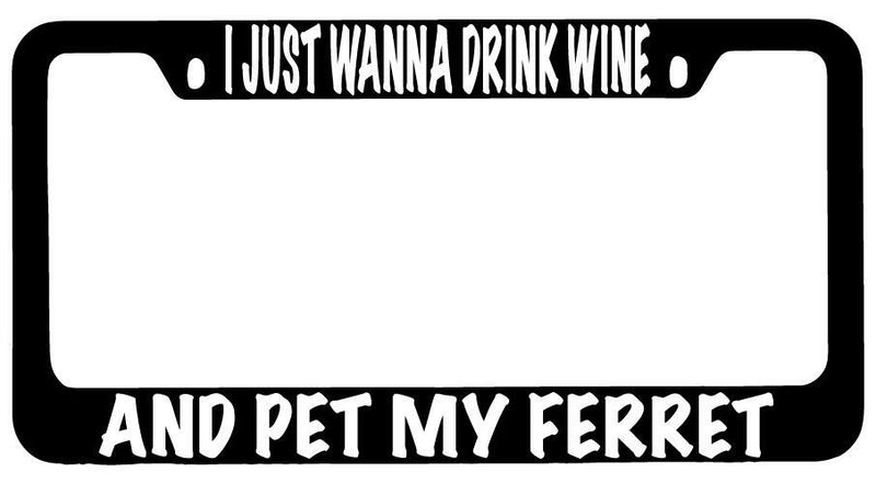 I Just Wanna Drink Wine And Pet My Ferret Black METAL License Plate Frame  Mod-GRAPH9856236-10166