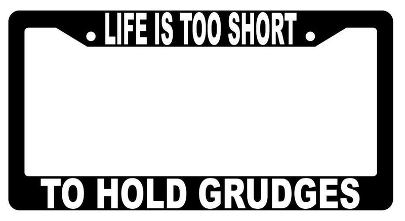 Life Is Too Short To Hold Grudges Black Plastic License Plate Frame  Mod-GRAPH9856236-1445