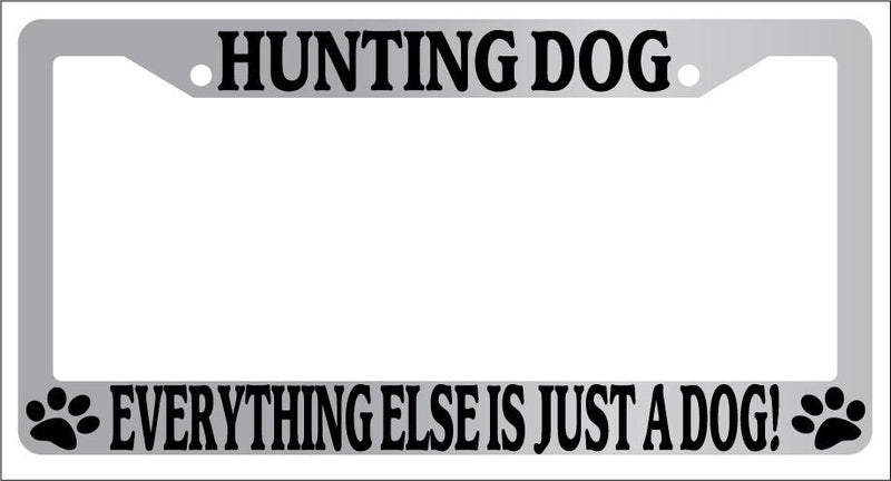 Chrome License Plate Frame Hunting Dog Everything Else Is Just A Dog! Auto 422  Mod-GRAPH9856236-5803