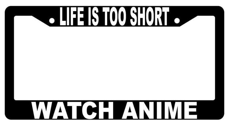 Life Is Too Short Watch Anime Black Plastic License Plate Frame  Mod-GRAPH9856236-1441