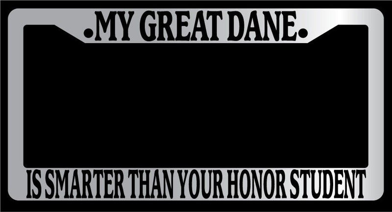 Chrome License Plate Frame My Great Dane Is Smarter Than Your Honor Student 413  Mod-GRAPH9856236-4660