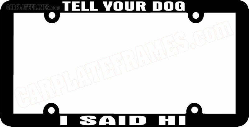 THIN FRAME Tell your dog I said hi. plate holder License Plate Frame