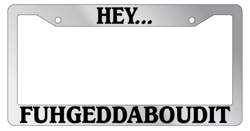 Chrome License Plate Frame Hey... FUHGEDDABOUDIT Auto Accessory 872  Mod-GRAPH9856236-5030