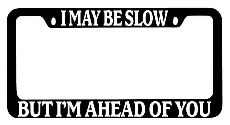 Black METAL License Plate Frame I May Be Slow But I&