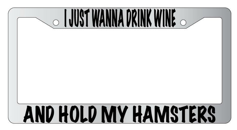 I Just Wanna Drink Wine And Hold My Hamsters Chrome License Plate Frame  Mod-GRAPH9856236-4748
