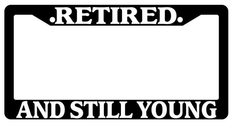 Black License Plate Frame Retired And Still Young Auto Accessory Novelty  Mod-GRAPH9856236-938