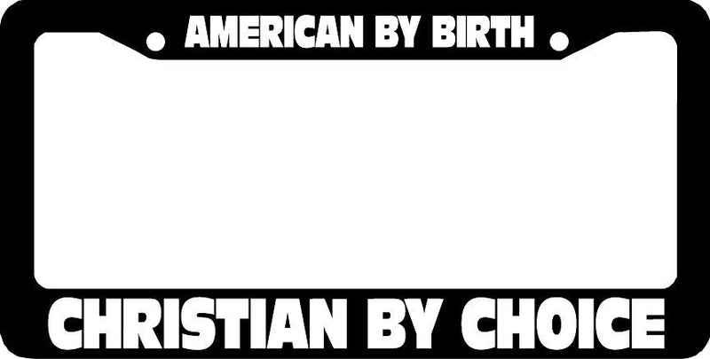 AMERICAN BY BIRTH CHRISTIAN BY CHOICE License Plate Frame
