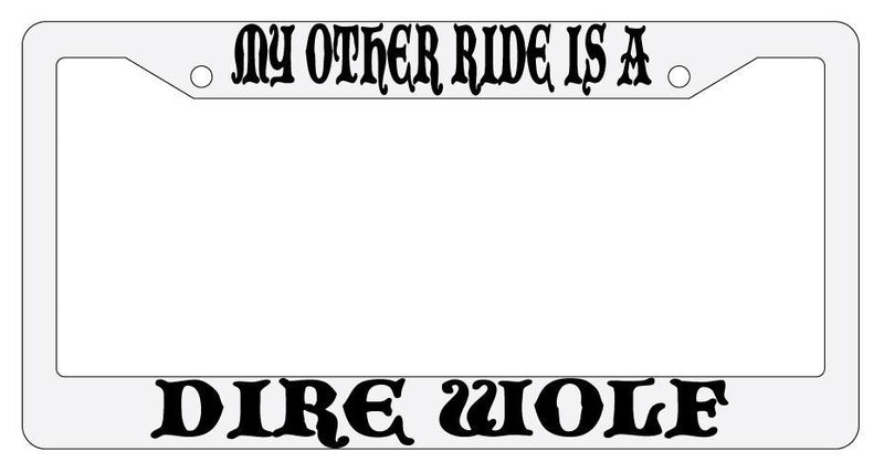 My Other Ride Is A Dire Wolf White Plastic License Plate Frame Auto Fantasy  Mod-GRAPH9856236-784