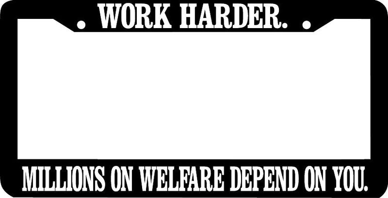 WORK HARDER MILLIONS ON WELFARE DEPEND ON YOU License Plate Frame