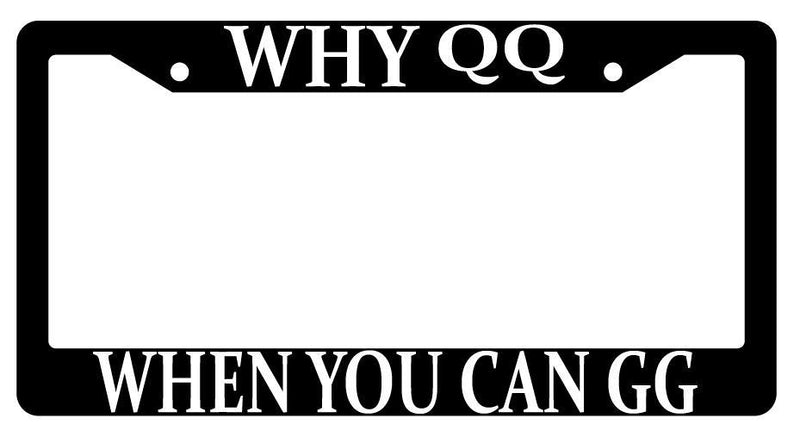 Why QQ When You Can GG Black Plastic License Plate Frame Auto Accessory MMO  Mod-GRAPH9856236-547