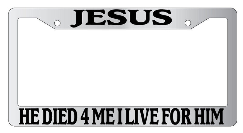 Jesus He Died 4 Me I Live For Him Chrome METAL License Plate Frame  Mod-GRAPH9856236-9168