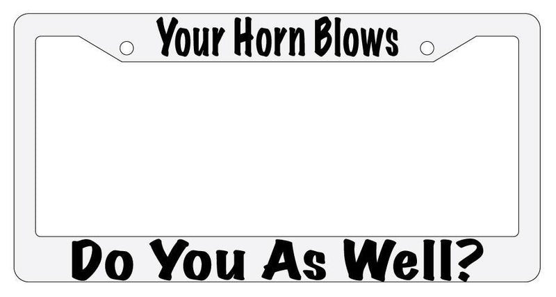 Your Horn Blows Do You As Well? White Plastic License Plate Frame Auto  Mod-GRAPH9856236-1560