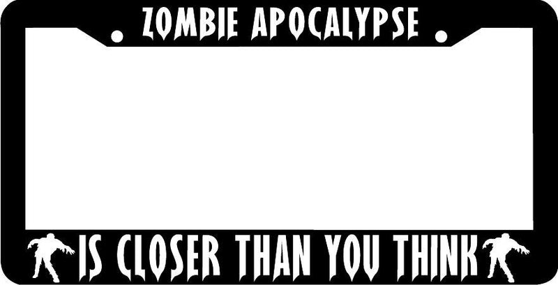 ZOMBIE APOCALYPSE IS CLOSER YOU THINK License Plate Frame