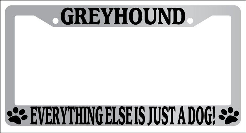Chrome License Plate Frame Greyhound Everything Else Is Just A Dog! Auto 415  Mod-GRAPH9856236-5799