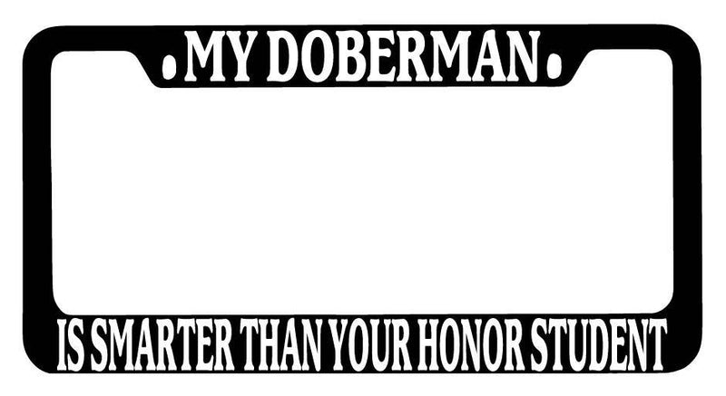 Black METAL License Frame My Doberman Is Smarter Than Your Honor Student 380  Mod-GRAPH9856236-9164