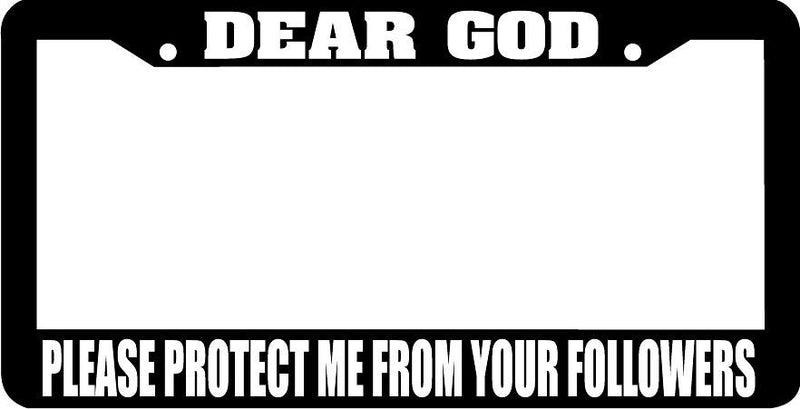 DEAR GOD PLEASE PROTECT ME FROM YOUR FOLLOWERS License Plate Frame