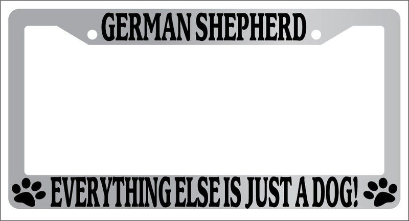 Chrome License Plate Frame German Shepherd Everything Else Is Just A Dog! 401  Mod-GRAPH9856236-5796