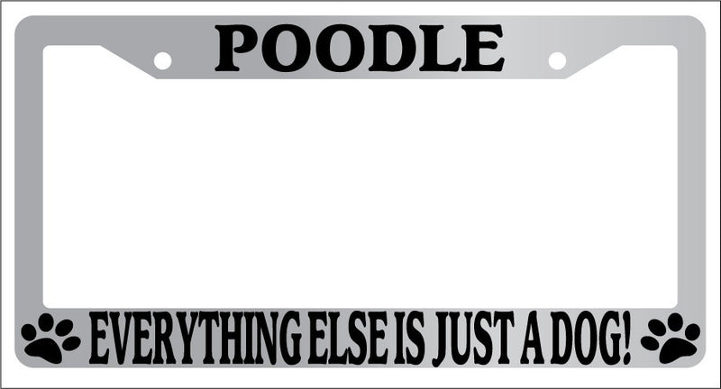 Chrome METAL License Plate Frame POODLE EVERYTHING ELSE IS JUST A DOG! Auto 520  Mod-GRAPH9856236-8320