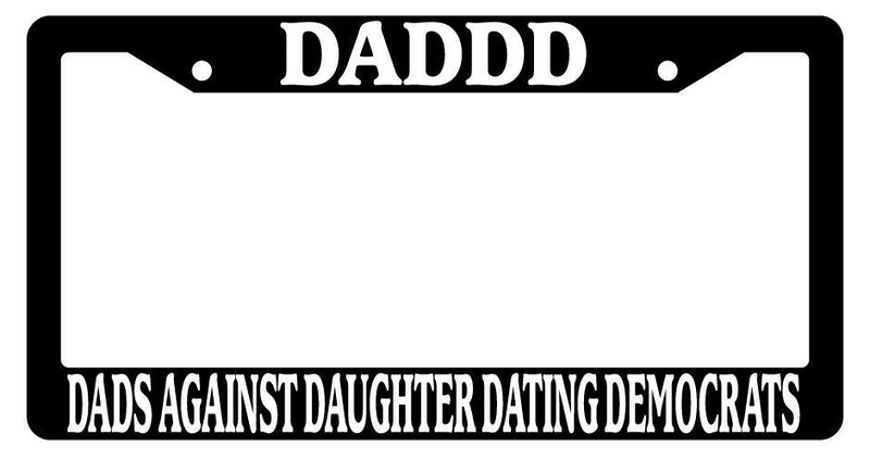 Black License Plate Frame Dads Against Daughters Dating Democrats (DADDD) 684  Mod-GRAPH9856236-2331