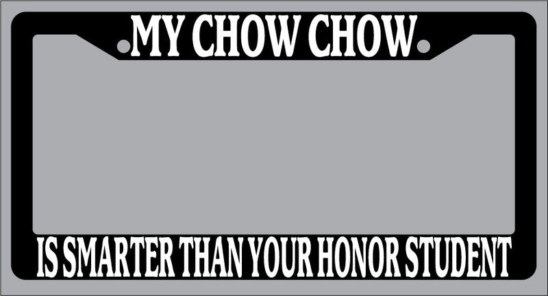 Black License Plate Frame My Chow Chow Is Smarter Than Your Honor Student -346  Mod-GRAPH9856236-1045