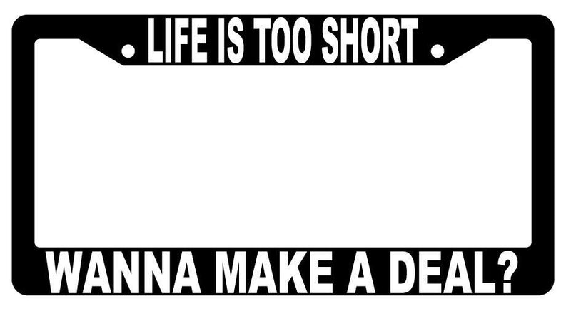 Life Is Too Short Wanna Make A Deal? Black Plastic License Plate Frame  Mod-GRAPH9856236-1450