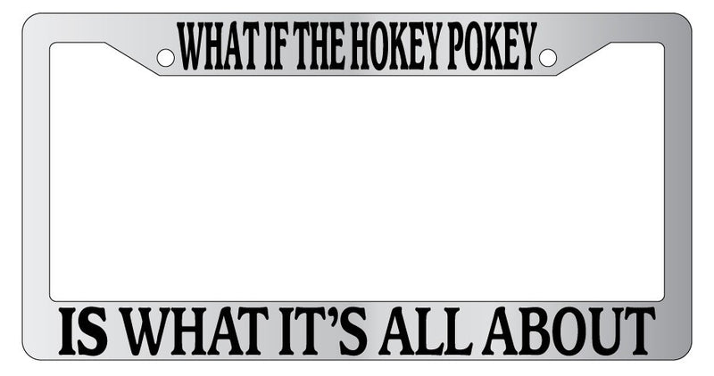 Chrome METAL License Plate WHAT IF THE HOKEY POKEY IS WHAT IT&