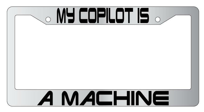 My Copilot Is A Machine Chrome Plastic License PlateFrame Terminator  Mod-GRAPH9856236-6481
