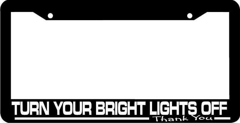 TURN YOUR BRIGHT LIGHTS OFF HEAD LIGHTS headlight funny License Plate Frame