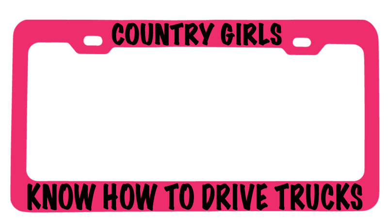 Pink METAL License Plate Frame COUNTRY GIRLS KNOW HOW TO DRIVE TRUCKS  Mod-GRAPH9856236-8405