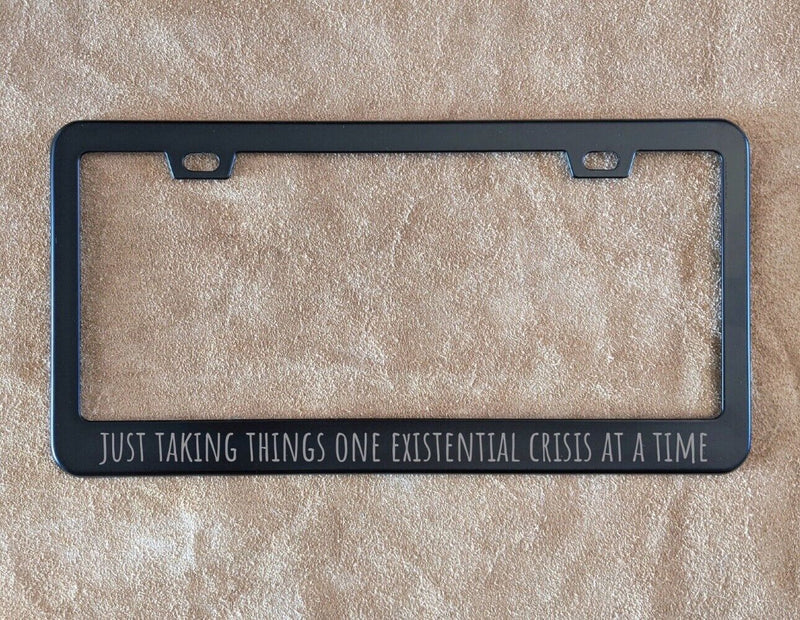 Just Taking Things One Existential Crisis At A Time Etched License Plate Frame