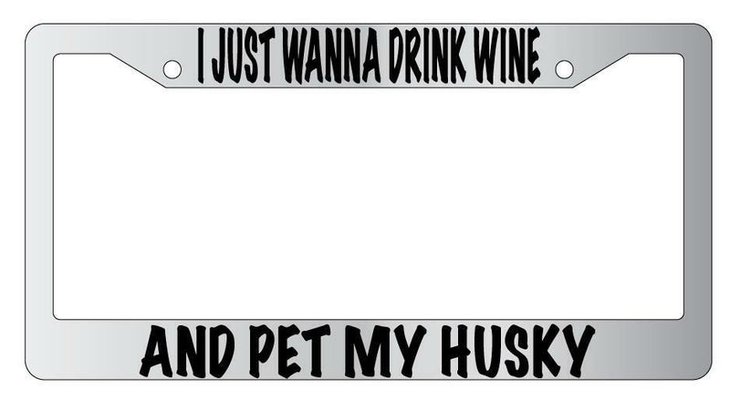 I Just Wanna Drink Wine And Pet My Husky Chrome License Plate Frame  Mod-GRAPH9856236-4747