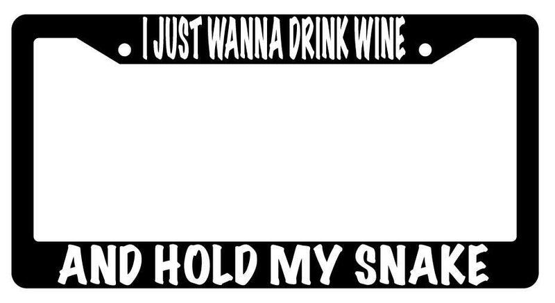 I Just Wanna Drink Wine And Hold My Snake Black Plastic License Plate Frame  Mod-GRAPH9856236-595