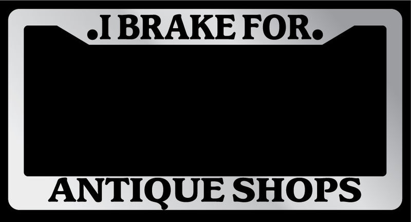 Chrome License Plate Frame "I Brake For Antique Shops" Auto Accessory 890  Mod-GRAPH9856236-5287
