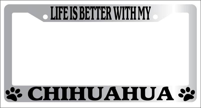 Chrome License Plate Frame Life Is Better With My Chihuahua (Paws) Auto -329  Mod-GRAPH9856236-6668