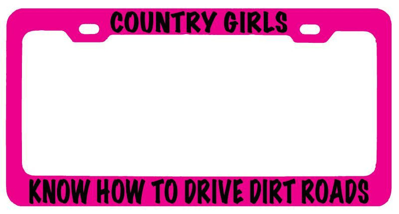 Pink METAL License Plate Frame COUNTRY GIRLS KNOW HOW TO DRIVE DIRT ROADS Auto  Mod-GRAPH9856236-8401