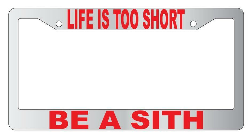 Life Is Too Short Be A Sith Chrome Plastic License Plate Frame Star Wars  Mod-GRAPH9856236-4826