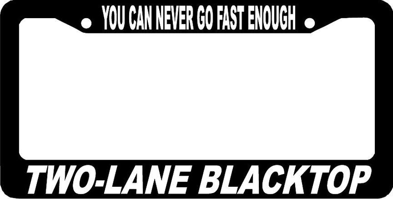 TWO LANE BLACK TOP BLACKTOP YOU CAN NEVER GO FAST ENOUGH License Plate Frame